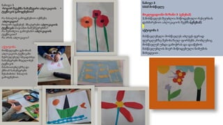 ნაბიჯი 3
როგორ შევქმნა ნამუშევარი აპლიკაციის
ტექნიკის გამოყენებით?
რა მასალის გამოყენებით იქმნება
აპლიკაცია?
როგორ იყენებენ მხატვრები აპლიკაციის
ტექნიკას თავიანთ ნამუშევრებში?
რა შემიძლია გამოვსახო აპლიკაციის
ტექნიკით?
რა არის აპლიკაცია?
.
აქტივობა
მოსწავლეები ეცნობიან
აპლიკაციის ტექნიკაში
შესრულებულ სხვადასხვა
ნამუშევრებს მსჯელობენ
ტექნიკის
მასახიათებლებზე და
ქმნიან ნამუშევრებს
შესაბამისი მასალის
გამოყენებით.
ნაბიჯი 3
სსსმ მოსწავლე
მოკლევადიანი მიზანი 3 (ცნება2)
3.მოსწავლეს შეუძლია მიწოდებული რესურსის
დახმარებით აპლიკაციის შექმნა(ცნება2)
აქტივობა 1
მასწავლებელი მოსწავლეს აძლევს ფერად
ფურცლებზე შემოხაზულ ფორმებს ,რომლებიც
მოსწავლემ უნდა გამოჭრას და დააწებოს
მასწავლებლის მიერ მიწოდებული ნიმუშის
მიხედვით .
 