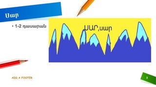 ADD A FOOTER 3
• 1-2 դասարան
 