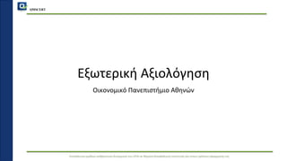 QMSCERT
Εκπαίδευση ομάδων ανθρώπινου δυναμικού του ΟΠΑ σε θέματα διασφάλισης ποιότητας και στους τρόπους εφαρμογής της
Εξωτερική Αξιολόγηση
Οικονομικό Πανεπιστήμιο Αθηνών
 