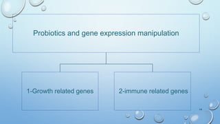 Probiotics and gene expression manipulation
1-Growth related genes 2-immune related genes
14
 