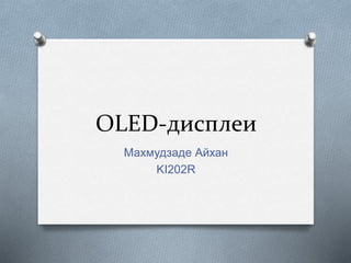 OLED-дисплеи
Махмудзаде Айхан
KI202R
 