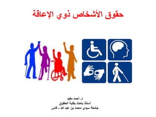 ‫اإلعاقة‬ ‫ذوي‬ ‫األشخاص‬ ‫حقوق‬
‫د‬
.
‫مفيد‬ ‫أحمد‬
‫الحقوق‬ ‫بكلية‬ ‫باحث‬ ‫أستاذ‬
‫هللا‬ ‫عبد‬ ‫بن‬ ‫محمد‬ ‫سيدي‬ ‫جامعة‬
-
‫فاس‬
 
