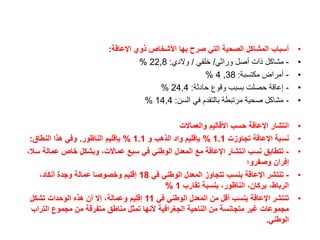 •
‫اإلعاقة‬ ‫ذوي‬ ‫األشخاص‬ ‫بها‬ ‫صرح‬ ‫التي‬ ‫الصحية‬ ‫المشاكل‬ ‫أسباب‬
:
•
-
‫وراثي‬ ‫أصل‬ ‫ذات‬ ‫مشاكل‬
/
‫خلقي‬
/
‫والدي‬
:
22,8
%
•
-
‫مكتسبة‬ ‫أمراض‬
:
38
,
4
%
•
-
‫حادثة‬ ‫وقوع‬ ‫بسبب‬ ‫حصلت‬ ‫إعاقة‬
:
24,4
%
•
-
‫السن‬ ‫في‬ ‫بالتقدم‬ ‫مرتبطة‬ ‫صحية‬ ‫مشاكل‬
:
14,4
%
•
‫والعماالت‬ ‫األقاليم‬ ‫حسب‬ ‫اإلعاقة‬ ‫انتشار‬
•
‫تجاوزت‬ ‫اإلعاقة‬ ‫نسبة‬
1.1
%
‫و‬ ‫الذهب‬ ‫واد‬ ‫بإقليم‬
1.1
%
‫الناظور‬ ‫بإقليم‬
.
‫النطاق‬ ‫هذا‬ ‫وفي‬
:
•
-
‫س‬ ‫عمالة‬ ‫خاص‬ ‫وبشكل‬ ،‫عماالت‬ ‫سبع‬ ‫في‬ ‫الوطني‬ ‫المعدل‬ ‫مع‬ ‫اإلعاقة‬ ‫انتشار‬ ‫نسب‬ ‫تتطابق‬
،‫ال‬
‫وصفرو؛‬ ‫إفران‬
•
-
‫في‬ ‫الوطني‬ ‫المعدل‬ ‫تتجاوز‬ ‫بنسب‬ ‫اإلعاقة‬ ‫تنتشر‬
18
،‫أنكاد‬ ‫وجدة‬ ‫عمالة‬ ‫وخصوصا‬ ‫إقليم‬
‫تقارب‬ ‫بنسبة‬ ،‫الناظور‬ ،‫بركان‬ ،‫الرباط‬
1
%
•
‫في‬ ‫الوطني‬ ‫المعدل‬ ‫من‬ ‫أقل‬ ‫بنسب‬ ‫اإلعاقة‬ ‫تنتشر‬
11
‫تشكل‬ ‫الوحدات‬ ‫هذه‬ ‫أن‬ ‫إال‬ ،‫وعمالة‬ ‫إقليم‬
‫التراب‬ ‫مجموع‬ ‫من‬ ‫متفرقة‬ ‫مناطق‬ ‫تمثل‬ ‫ألنها‬ ‫الجغرافية‬ ‫الناحية‬ ‫من‬ ‫متجانسة‬ ‫غير‬ ‫مجموعات‬
‫الوطني‬
.
 