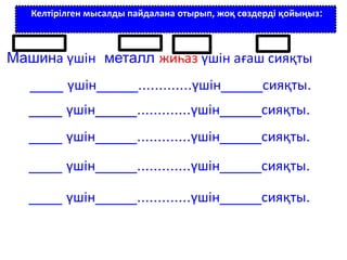 Келтірілген мысалды пайдалана отырып, жоқ сөздерді қойыңыз:
Машина үшін металл жиһаз үшін ағаш сияқты
____ үшін_____.............үшін_____сияқты.
____ үшін_____.............үшін_____сияқты.
____ үшін_____.............үшін_____сияқты.
____ үшін_____.............үшін_____сияқты.
____ үшін_____.............үшін_____сияқты.
 
