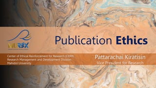 Publication Ethics
Pattarachai Kiratisin
Vice President for Research
Center of Ethical Reinforcement for Research (CERR)
Research Management and Development Division
Mahidol University
 
