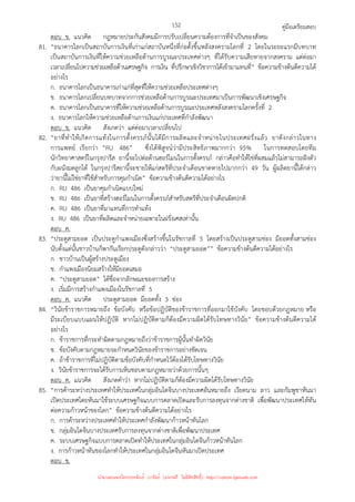 คู่มือเตรียมสอบ
152
ตอบ ข. แนวคิด กฎหมายประกันสังคมมีการปรับเปลี่ยนความต้องการที่จําเป็นของสังคม
81. “ธนาคารโลกเป็นสถาบันการเงินที่เก่าแก่สถาบันหนึ่งที่ก่อตั้งขึ้นหลังสงครามโลกที่ 2 โดยในระยะแรกมีบทบาท
เป็นสถาบันการเงินที่ให้ความช่วยเหลือด้านการบูรณะประเทศต่างๆ ที่ได้รับความเสียหายจากสงคราม แต่ต่อมา
เวลาเปลี่ยนไปความช่วยเหลือด้านเศรษฐกิจ การเงิน ที่ปรึกษาเชิงวิชาการได้เข้ามาแทนที่” ข้อความข้างต้นตีความได้
อย่างไร
ก. ธนาคารโลกเป็นธนาคารเก่าแก่ที่สุดที่ให้ความช่วยเหลือประเทศต่างๆ
ข. ธนาคารโลกเปลี่ยนบทบาทจากการช่วยเหลือด้านการบูรณะประเทศมาเป็นการพัฒนาเชิงเศรษฐกิจ
ค. ธนาคารโลกเป็นธนาคารที่ให้ความช่วยเหลือด้านการบูรณะประเทศหลังสงครามโลกครั้งที่ 2
ง. ธนาคารโลกให้ความช่วยเหลือด้านการเงินแก่ประเทศที่กําลังพัฒนา
ตอบ ข. แนวคิด สังเกตว่า แต่ต่อมาเวลาเปลี่ยนไป
82. “ยาที่ทําให้เกิดการแท้งในการตั้งครรภ์นั้นได้มีการผลิตและจําหน่ายในประเทศฝรั่งแล้ว ยาดังกล่าวในทาง
การแพทย์ เรียกว่า “RU 486” ซึ่งได้พิสูจน์ว่ามีประสิทธิภาพมากกว่า 95% ในการทดสอบโดยทีม
นักวิทยาศาสตร์ในกรุงปารีส ยานี้จะไปต่อต้านฮอร์โมนในการตั้งครรภ์ กล่าวคือทําให้ไข่ที่ผสมแล้วไม่สามารถฝังตัว
กับผนังมดลูกได้ ในกรุงปารีสยานี้จะขายให้แก่สตรีที่ประจําเดือนขาดหายไปมากกว่า 49 วัน ผู้ผลิตยานี้ได้กล่าว
ว่ายานี้ไม่ใช่ยาที่ใช้สําหรับการคุมกําเนิด” ข้อความข้างต้นตีความได้อย่างไร
ก. RU 486 เป็นยาคุมกําเนิดแบบใหม่
ข. RU 486 เป็นยาที่สร้างฮอร์โมนในการตั้งครรภ์สําหรับสตรีที่ประจําเดือนผิดปกติ
ค. RU 486 เป็นยาที่มาแทนที่การทําแท้ง
ง. RU 486 เป็นยาที่ผลิตและจําหน่ายเฉพาะในฝรั่งเศสเท่านั้น
ตอบ ค.
83. “ประตูสามยอด เป็นประตูกําแพงเมืองซึ่งสร้างขึ้นในรัชกาลที่ 5 โดยสร้างเป็นประตูสามช่อง มียอดทั้งสามช่อง
นับตั้งแต่นั้นชาวบ้านก็พากันเรียกประตูดังกล่าวว่า “ประตูสามยอด”” ข้อความข้างต้นตีความได้อย่างไร
ก. ชาวบ้านเป็นผู้สร้างประตูเมือง
ข. กําแพงเมืองนิยมสร้างให้มียอดเสมอ
ค. “ประตูสามยอด” ได้ชื่อจากลักษณะของการสร้าง
ง. เริ่มมีการสร้างกําแพงเมืองในรัชกาลที่ 5
ตอบ ค. แนวคิด ประตูสามยอด มียอดทั้ง 3 ช่อง
84. “วินัยข้าราชการหมายถึง ข้อบังคับ หรือข้อปฏิบัติของข้าราชการที่ออกมาใช้บังคับ โดยชอบด้วยกฎหมาย หรือ
มีระเบียบแบบแผนให้ปฏิบัติ หากไม่ปฏิบัติตามก็ต้องมีความผิดได้รับโทษทางวินัย” ข้อความข้างต้นตีความได้
อย่างไร
ก. ข้าราชการที่กระทําผิดตามกฎหมายถึงว่าข้าราชการผู้นั้นทําผิดวินัย
ข. ข้อบังคับตามกฎหมายจะกําหนดวินัยของข้าราชการอย่างชัดเจน
ค. ถ้าข้าราชการที่ไม่ปฏิบัติตามข้อบังคับที่กําหนดไว้ต้องได้รับโทษทางวินัย
ง. วินัยข้าราชการจะได้รับการเห็นชอบตามกฎหมายว่าด้วยการนั้นๆ
ตอบ ค. แนวคิด สังเกตคําว่า หากไม่ปฏิบัติตามก็ต้องมีความผิดได้รับโทษทางวินัย
85. “การค้าระหว่างประเทศทําให้ประเทศในกลุ่มอินโดจีนบางประเทศอันหมายถึง เวียดนาม ลาว และกัมพูชาหันมา
เปิดประเทศโดยหันมาใช้ระบบเศรษฐกิจแบบการตลาดเปิดและรับการลงทุนจากต่างชาติ เพื่อพัฒนาประเทศให้ทัน
ต่อความก้าวหน้าของโลก” ข้อความข้างต้นตีความได้อย่างไร
ก. การค้าระหว่างประเทศทําให้ประเทศกําลังพัฒนาก้าวหน้าทันโลก
ข. กลุ่มอินโดจีนบางประเทศรับการลงทุนจากต่างชาติเพื่อพัฒนาประเทศ
ค. ระบบเศรษฐกิจแบบการตลาดเปิดทําให้ประเทศในกลุ่มอินโดจีนก้าวหน้าทันโลก
ง. การก้าวหน้าทันของโลกทําให้ประเทศในกลุ่มอินโดจีนหันมาเปิดประเทศ
ตอบ ข.
นำมาเผยแพร่โดยประพันธ์ เวารัมย์ (แจกฟรี ไม่่มีลิขสิทธิ์) http://valrom.igetweb.com
 
