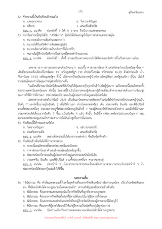 คู่มือเตรียมสอบ
172
52. ข้อความนี้เป็นข้อเขียนลักษณะใด
ก. แสดงทรรศนะ ข. วิเคราะห์ปัญหา
ค. อธิบาย ง. เสนอข้อเท็จจริง
ตอบ ก. แนวคิด ย่อหน้าที่ 1 มีคําว่า อาจจะ จึงเป็นการแสดงทรรศนะ
53. จากข้อความนี้สรุปได้ว่า “สวัสดิการ” ไม่ก่อให้เกิดแรงจูงใจในการทํางานเพราะเหตุใด
ก. คนงานพอใจการเพิ่มค่าแรงมากกว่า
ข. คนงานได้รับสวัสดิการเพียงพออยู่แล้ว
ค. คนงานคิดว่าสวัสดิการเป็นบริการที่ได้มาฟรีๆ
ง. คนงานไม่รู้สึกว่าสวัสดิการเป็นส่วนหนึ่งของค่าจ้างแรงงาน
ตอบ ง. แนวคิด ย่อหน้าที่ 1 ทั้งนี้ อาจจะเป็นเพราะคนงานไม่ได้ตีค่าของสวัสดิการขึ้นเป็นค่าแรงงานด้วย
แหล่งข่าวจากวงการอาหารแช่แข็งเปิดเผยว่า ขณะนี้ราคาส่งออกกุ้งกุลาดําแช่แข็งของไทยเริ่มขยับสูงขึ้นจาก
เดิมที่ตกลงเหลือเพียงกิโลกรัมละ 13 เหรียญสหรัฐฯ (30 ตัวต่อกิโลกรัม หรือขนาด 16-20 ตัวต่อปอนด์) เป็น
กิโลกรัมละ 14-15 เหรียญสหรัฐฯ ทั้งนี้ เนื่องจากปัจจุบันประเทศผู้นําเข้ารายใหญ่ได้แก่ สหรัฐอเมริกา ญี่ปุ่น เริ่มให้
ความสนใจและวางใจคุณภาพกุ้งของไทยมากขึ้น
ในเดือนที่ผ่านมาอินโดนีเซียและฟิลิปปินส์ได้ทุ่มตลาดกุ้งกุลาดําเข้าไปยังญี่ปุ่นมาก แต่ในระยะนี้ผลผลิตของทั้ง
สองประเทศเริ่มลดน้อยลง ดังนั้น ในช่วงนี้จึงเป็นโอกาสของผู้ส่งออกกุ้งไทยที่จะเข้าครองตลาดด้วยการปรับปรุง
คุณภาพให้ดีกว่าที่ผ่านมา ประเทศไทยก็อาจจะเป็นผู้ส่งออกรายใหญ่แทนอินโดนีเซีย
แหล่งข่าวกล่าวต่อไปว่าในปี 2528 เป็นต้นมาไทยสามารถส่งออกกุ้งแช่แข็งไปจําหน่ายยังประเทศญี่ปุ่นเป็น
อันดับ 7 และไต่ขึ้นมาอยู่ในอันดับ 2 เมื่อปีที่ผ่านมา ส่วนในตลาดสหรัฐฯ เดิม ประเทศจีน อินเดีย และฟิลิปปินส์
รวมทั้งประเทศอื่นๆ ครองตลาดอยู่ซึ่งประเทศไทยอยู่อันดับที่ 7 ของผู้ส่งออกไปยังตลาดดังกล่าว แต่เมื่อปีที่ผ่านมา
ประเทศไทยได้เลื่อนจากอันดับ 7 ขึ้นมาเป็นอันดับ 4 แล้ว ดังนั้น ในปีนี้หากประเทศไทยไม่ประสบปัญหาการทุ่ม
ตลาดของประเทศคู่แข่งแล้วเราจะสามารถไต่อันดับสูงขึ้นกว่านี้แน่นอน
54. ข้อเขียนนี้มีลักษณะตามข้อใด
ก. วิเคราะห์ปัญหา ข. อธิบายกรรมวิธี
ค. ส่งเสริมความคิด ง. เสนอข้อเท็จจริง
ตอบ ง. แนวคิด เพราะข้อความนั้นได้มาจากแหล่งข่าว ซึ่งเป็นข้อเท็จจริง
55. ข้อเขียนข้างต้นข้อใดใช้ภาษาทรรศนะ
ก. ระยะนี้ผลผลิตของทั้งสองประเทศเริ่มลดน้อยลง
ข. ราคาส่งออกกุ้งกุลาดําแช่แข็งของไทยเริ่มขยับสูงขึ้น
ค. ประเทศไทยก็อาจจะเป็นผู้ส่งออกรายใหญ่แทนประเทศอินโดนีเซีย
ง. ประเทศจีน อินเดีย และฟิลิปปินส์ รวมทั้งประเทศอื่นๆ ครองตลาดอยู่
ตอบ ค. แนวคิด ย่อหน้าที่ 3 เนื่องจากภาษาทรรศนะนั้นจะมีคําว่าอาจจะประกอบกับย่อหน้าที่ 3 นั้น
ประเทศไทยได้ส่งออกกุ้งแช่แข็งได้ดีขึ้น
บทความสั้น
56. “พินัยกรรม คือ คําสั่งแสดงความตั้งใจครั้งสุดท้ายที่จะยกทรัพย์สินหรือวางข้อกําหนดใดๆ เกี่ยวกับทรัพย์สินของ
ตน ซึ่งมีผลบังคับได้ตามกฎหมายเมื่อตนตายแล้ว” สาระสําคัญของข้อความข้างต้นคือ
ก. พินัยกรรม คือเอกสารแสดงเจตนาในเรื่องทรัพย์สินซึ่งถูกต้องตามกฎหมาย
ข. พินัยกรรม คือบรรดาทรัพย์สินทั้งปวงที่ผู้ตายได้มอบไว้แก่ผู้รับตามที่กําหนด
ค. พินัยกรรม คือเอกสารแสดงสิทธิและหน้าที่ของผู้รับทรัพย์สินของผู้ตายตามที่ได้ระบุไว้
ง. พินัยกรรม คือมรดกที่ผู้ตายได้มอบไว้ให้แก่ผู้รับตามเงื่อนไขที่ระบุไว้ทุกประการ
ตอบ ก. แนวคิด ข้อความเน้นเรื่องการแสดงเจตนาและมีผลบังคับได้ตามกฎหมาย
นำมาเผยแพร่โดยประพันธ์ เวารัมย์ (แจกฟรี ไม่่มีลิขสิทธิ์) http://valrom.igetweb.com
 
