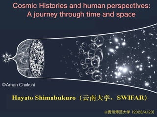 ©Aman Chokshi
Hayato Shimabukuro（云南⼤学、SWIFAR）
Cosmic Histories and human perspectives:
A journey through time and space
＠贵州师范⼤学（2023/4/20）
 
