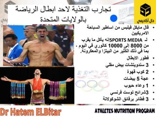 ‫الرياضة‬ ‫ابطال‬ ‫الحد‬ ‫التغذية‬ ‫تجارب‬
‫المتحدة‬ ‫بالواليات‬
•
‫قال‬
‫السباحة‬ ‫اساطير‬ ‫من‬ ‫فيلبس‬ ‫مايكل‬
‫االمريكيين‬
•
‫لـ‬
SPORTS MEDIA
‫يقرب‬ ‫ما‬ ‫يأكل‬ ‫إنه‬
‫من‬
8000
‫إلى‬
10000
، ‫اليوم‬ ‫في‬ ‫كالوري‬
‫والمعكرونة‬ ‫البيتزا‬ ‫من‬ ‫الكثير‬ ‫ذلك‬ ‫في‬ ‫بما‬
.
•
‫االبطال‬ ‫فطور‬
•
3
‫بيض‬ ‫سندويتشات‬
‫مقلي‬
•
2
‫كوب‬
‫قهوة‬
•
‫عجة‬
5
‫بيضات‬
•
1
‫وعاء‬
‫حبوب‬
•
3
‫شرائح‬
‫توست‬
‫فرنسي‬
•
3
‫الشوكوالتة‬ ‫برقائق‬ ‫فطائر‬
 