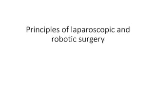 Principles of laparoscopic and
robotic surgery
 