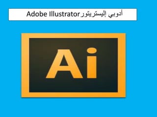 ‫أدوبم‬
‫تريتور‬ ‫صلي‬
Adobe Illustrator
 