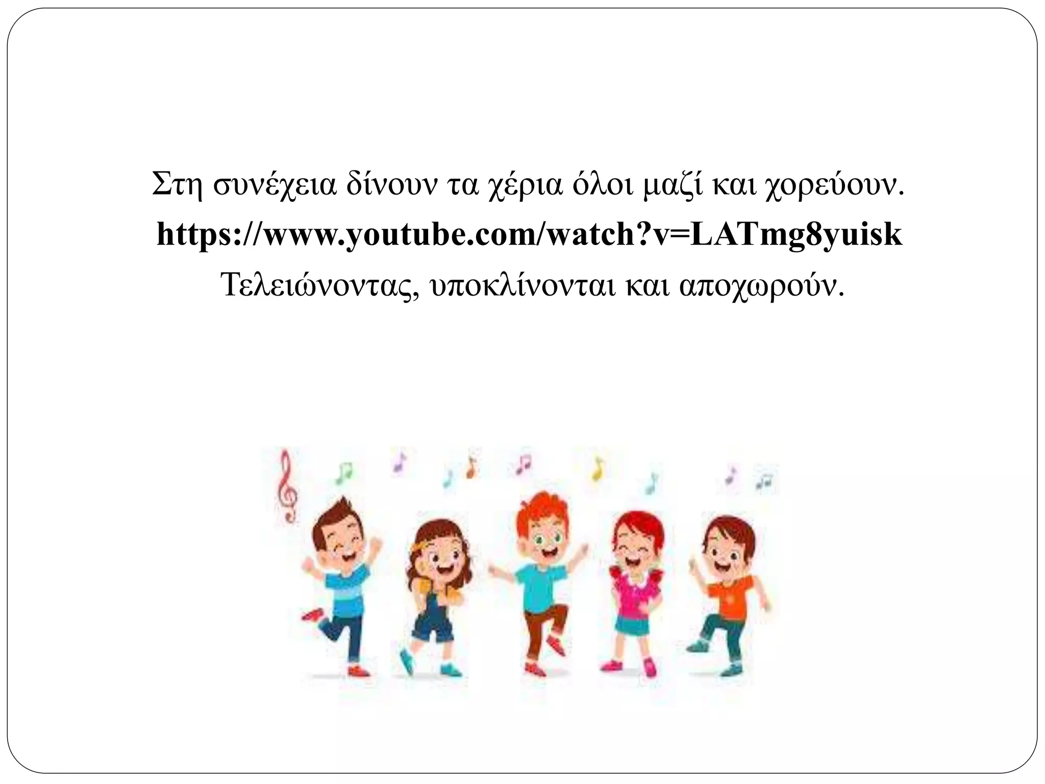 Στη συνέχεια δίνουν τα χέρια όλοι μαζί και χορεύουν.
https://www.youtube.com/watch?v=LATmg8yuisk
Τελειώνοντας, υποκλίνονται και αποχωρούν.
 