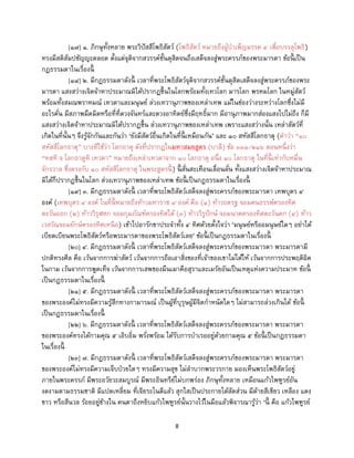 8
[๑๗] ๑. ภิกษุทั้งหลาย พระวิปัสสีโพธิสัตว์ (โพธิสัตว์ หมายถึงผู้บาเพ็ญมรรค ๔ เพื่อบรรลุโพธิ)
ทรงมีสติสัมปชัญญะตลอด ตั้งแต่จุติจากสวรรค์ชั้นดุสิตจนถึงเสด็จลงสู่พระครรภ์ของพระมารดา ข้อนี้ เป็น
กฎธรรมดาในเรื่องนี้
[๑๘] ๒. มีกฎธรรมดาดังนี้ เวลาที่พระโพธิสัตว์จุติจากสวรรค์ชั้นดุสิตเสด็จลงสู่พระครรภ์ของพระ
มารดา แสงสว่างเจิดจ้าหาประมาณมิได้ปรากฏขึ้นในโลกพร้อมทั้งเทวโลก มารโลก พรหมโลก ในหมู่สัตว์
พร้อมทั้งสมณพราหมณ์ เทวดาและมนุษย์ ล่วงเทวานุภาพของเหล่าเทพ แม้ในช่องว่างระหว่างโลกซึ่งไม่มี
อะไรคั่น มีสภาพมืดมิดหรือที่ที่ดวงจันทร์และดวงอาทิตย์ซึ่งมีฤทธิ์มาก มีอานุภาพมากส่องแสงไปไม่ถึง ก็มี
แสงสว่างเจิดจ้าหาประมาณมิได้ปรากฏขึ้น ล่วงเทวานุภาพของเหล่าเทพ เพราะแสงสว่างนั้น เหล่าสัตว์ที่
เกิดในที่นั้นๆ จึงรู้จักกันและกันว่า ‘ยังมีสัตว์อื่นเกิดในที่นี้ เหมือนกัน’ และ ๑๐ สหัสสีโลกธาตุ (คาว่า “๑๐
สหัสสีโลกธาตุ” บางทีใช้ว่า โลกธาตุ ดังที่ปรากฏในมหาสมยสูตร (บาลี) ข้อ ๓๓๑/๒๑๖ ตอนหนึ่งว่า
“ทสหิ จ โลกธาตูหิ เทวตา” หมายถึงเหล่าเทวดาจาก ๑๐ โลกธาตุ อนึ่ง ๑๐ โลกธาตุ ในที่นี้ เท่ากับหมื่น
จักรวาล ซึ่งตรงกับ ๑๐ สหัสสีโลกธาตุ ในพระสูตรนี้ ) นี้ สั่นสะเทือนเลื่อนลั่น ทั้งแสงสว่างเจิดจ้าหาประมาณ
มิได้ก็ปรากฏขึ้นในโลก ล่วงเทวานุภาพของเหล่าเทพ ข้อนี้ เป็นกฎธรรมดาในเรื่องนี้
[๑๙] ๓. มีกฎธรรมดาดังนี้ เวลาที่พระโพธิสัตว์เสด็จลงสู่พระครรภ์ของพระมารดา เทพบุตร ๔
องค์ (เทพบุตร ๔ องค์ ในที่นี้ หมายถึงท้าวมหาราช ๔ องค์ คือ (๑) ท้าวธตรฐ จอมคนธรรพ์ครองทิศ
ตะวันออก (๒) ท้าววิรุฬหก จอมกุมภัณฑ์ครองทิศใต้ (๓) ท้าววิรูปักษ์ จอมนาคครองทิศตะวันตก (๔) ท้าว
เวสวัณจอมยักษ์ครองทิศเหนือ) เข้าไปอารักขาประจาทั้ง ๔ ทิศด้วยตั้งใจว่า ‘มนุษย์หรืออมนุษย์ใดๆ อย่าได้
เบียดเบียนพระโพธิสัตว์หรือพระมารดาของพระโพธิสัตว์เลย’ ข้อนี้ เป็นกฎธรรมดาในเรื่องนี้
[๒๐] ๔. มีกฎธรรมดาดังนี้ เวลาที่พระโพธิสัตว์เสด็จลงสู่พระครรภ์ของพระมารดา พระมารดามี
ปกติทรงศีล คือ เว้นจากการฆ่าสัตว์ เว้นจากการถือเอาสิ่งของที่เจ้าของเขาไม่ได้ให้ เว้นจากการประพฤติผิด
ในกาม เว้นจากการพูดเท็จ เว้นจากการเสพของมึนเมาคือสุราและเมรัยอันเป็นเหตุแห่งความประมาท ข้อนี้
เป็นกฎธรรมดาในเรื่องนี้
[๒๑] ๕. มีกฎธรรมดาดังนี้ เวลาที่พระโพธิสัตว์เสด็จลงสู่พระครรภ์ของพระมารดา พระมารดา
ของพระองค์ไม่ทรงมีความรู้สึกทางกามารมณ์ เป็นผู้ที่บุรุษผู้มีจิตกาหนัดใดๆ ไม่สามารถล่วงเกินได้ ข้อนี้
เป็นกฎธรรมดาในเรื่องนี้
[๒๒] ๖. มีกฎธรรมดาดังนี้ เวลาที่พระโพธิสัตว์เสด็จลงสู่พระครรภ์ของพระมารดา พระมารดา
ของพระองค์ทรงได้กามคุณ ๕ เอิบอิ่ม พรั่งพร้อม ได้รับการบาเรออยู่ด้วยกามคุณ ๕ ข้อนี้ เป็นกฎธรรมดา
ในเรื่องนี้
[๒๓] ๗. มีกฎธรรมดาดังนี้ เวลาที่พระโพธิสัตว์เสด็จลงสู่พระครรภ์ของพระมารดา พระมารดา
ของพระองค์ไม่ทรงมีความเจ็บป่วยใดๆ ทรงมีความสุข ไม่ลาบากพระวรกาย มองเห็นพระโพธิสัตว์อยู่
ภายในพระครรภ์ มีพระอวัยวะสมบูรณ์ มีพระอินทรีย์ไม่บกพร่อง ภิกษุทั้งหลาย เหมือนแก้วไพฑูรย์อัน
งดงามตามธรรมชาติ มีแปดเหลี่ยม ที่เจียระไนดีแล้ว สุกใสเป็นประกายได้สัดส่วน มีด้ายสีเขียว เหลือง แดง
ขาว หรือสีนวล ร้อยอยู่ข้างใน คนตาถึงหยิบแก้วไพฑูรย์นั้นวางไว้ในมือแล้วพิจารณารู้ว่า ‘นี้ คือ แก้วไพฑูรย์
 