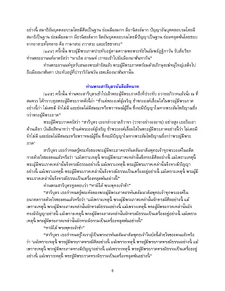 9
อย่างนี้ สมาธิอันบุคคลอบรมโดยมีศีลเป็นฐาน ย่อมมีผลมาก มีอานิสงส์มาก ปัญญาอันบุคคลอบรมโดยมี
สมาธิเป็นฐาน ย่อมมีผลมาก มีอานิสงส์มาก จิตอันบุคคลอบรมโดยมีปัญญาเป็นฐาน ย่อมหลุดพ้นโดยชอบ
จากอาสวะทั้งหลาย คือ กามาสวะ ภวาสวะ และอวิชชาสวะ”
[๑๔๔] ครั้งนั้น พระผู้มีพระภาคประทับอยู่ตามความพอพระทัยในอัมพลัฏฐิกาวัน รับสั่งเรียก
ท่านพระอานนท์มาตรัสว่า “มาเถิด อานนท์ เราจะเข้าไปยังเมืองนาฬันทากัน”
ท่านพระอานนท์ทูลรับสนองพระดารัสแล้ว พระผู้มีพระภาคพร้อมด้วยภิกษุสงฆ์หมู่ใหญ่เสด็จไป
ถึงเมืองนาฬันทา ประทับอยู่ที่ปาวาริกัมพวัน เขตเมืองนาฬันทานั้น
ท่านพระสารีบุตรบันลือสีหนาท
[๑๔๕] ครั้งนั้น ท่านพระสารีบุตรเข้าไปเฝ้าพระผู้มีพระภาคถึงที่ประทับ ถวายอภิวาทแล้วนั่ง ณ ที่
สมควร ได้กราบทูลพระผู้มีพระภาคดังนี้ ว่า “ข้าแต่พระองค์ผู้เจริญ ข้าพระองค์เลื่อมใสในพระผู้มีพระภาค
อย่างนี้ ว่า ไม่เคยมี จักไม่มี และย่อมไม่มีสมณะหรือพราหมณ์ผู้อื่น ซึ่งจะมีปัญญาในทางพระสัมโพธิญาณยิ่ง
กว่าพระผู้มีพระภาค”
พระผู้มีพระภาคตรัสว่า “สารีบุตร เธอกล่าวอาสภิวาจา (วาจาอย่างองอาจ) อย่างสูง เธอถือเอา
ด้านเดียว บันลือสีหนาทว่า ‘ข้าแต่พระองค์ผู้เจริญ ข้าพระองค์เลื่อมใสในพระผู้มีพระภาคอย่างนี้ ว่า ไม่เคยมี
จักไม่มี และย่อมไม่มีสมณะหรือพราหมณ์ผู้อื่น ซึ่งจะมีปัญญาในทางพระสัมโพธิญาณยิ่งกว่าพระผู้มีพระ
ภาค’
สารีบุตร เธอกาหนดรู้พระทัยของพระผู้มีพระภาคอรหันตสัมมาสัมพุทธเจ้าทุกพระองค์ในอดีต
กาลด้วยใจของตนแล้วหรือว่า ‘แม้เพราะเหตุนี้ พระผู้มีพระภาคเหล่านั้นจึงทรงมีศีลอย่างนี้ แม้เพราะเหตุนี้
พระผู้มีพระภาคเหล่านั้นจึงทรงมีธรรมอย่างนี้ แม้เพราะเหตุนี้ พระผู้มีพระภาคเหล่านั้นจึงทรงมีปัญญา
อย่างนี้ แม้เพราะเหตุนี้ พระผู้มีพระภาคเหล่านั้นจึงทรงมีธรรมเป็นเครื่องอยู่อย่างนี้ แม้เพราะเหตุนี้ พระผู้มี
พระภาคเหล่านั้นจึงทรงมีธรรมเป็นเครื่องหลุดพ้นอย่างนี้ ”
ท่านพระสารีบุตรทูลตอบว่า “หามิได้ พระพุทธเจ้าข้า”
“สารีบุตร เธอกาหนดรู้พระทัยของพระผู้มีพระภาคอรหันตสัมมาสัมพุทธเจ้าทุกพระองค์ใน
อนาคตกาลด้วยใจของตนแล้วหรือว่า ‘แม้เพราะเหตุนี้ พระผู้มีพระภาคเหล่านั้นจักทรงมีศีลอย่างนี้ แม้
เพราะเหตุนี้ พระผู้มีพระภาคเหล่านั้นจักทรงมีธรรมอย่างนี้ แม้เพราะเหตุนี้ พระผู้มีพระภาคเหล่านั้นจัก
ทรงมีปัญญาอย่างนี้ แม้เพราะเหตุนี้ พระผู้มีพระภาคเหล่านั้นจักทรงมีธรรมเป็นเครื่องอยู่อย่างนี้ แม้เพราะ
เหตุนี้ พระผู้มีพระภาคเหล่านั้นจักทรงมีธรรมเป็นเครื่องหลุดพ้นอย่างนี้ ”
“หามิได้ พระพุทธเจ้าข้า”
“สารีบุตร เธอกาหนดรู้ใจเราผู้เป็นพระอรหันตสัมมาสัมพุทธเจ้าในบัดนี้ ด้วยใจของตนแล้วหรือ
ว่า ‘แม้เพราะเหตุนี้ พระผู้มีพระภาคทรงมีศีลอย่างนี้ แม้เพราะเหตุนี้ พระผู้มีพระภาคทรงมีธรรมอย่างนี้ แม้
เพราะเหตุนี้ พระผู้มีพระภาคทรงมีปัญญาอย่างนี้ แม้เพราะเหตุนี้ พระผู้มีพระภาคทรงมีธรรมเป็นเครื่องอยู่
อย่างนี้ แม้เพราะเหตุนี้ พระผู้มีพระภาคทรงมีธรรมเป็นเครื่องหลุดพ้นอย่างนี้ ”
 