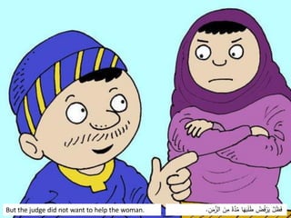 But the judge did not want to help the woman. ‫ا‬ َ
‫ن‬ِ
‫م‬ ‫ا‬
‫ة‬َّ
‫د‬ُ
‫م‬ ‫ا‬َ
‫ه‬َ
‫ب‬َ
‫ل‬َ
‫ط‬ ُ
‫ض‬ُ
‫ف‬ْ
‫ر‬َ
‫ي‬ َّ
‫ل‬َ
‫ظ‬َ
‫ف‬
ِ
‫ن‬َ
‫م‬َّ
‫لز‬
.
 