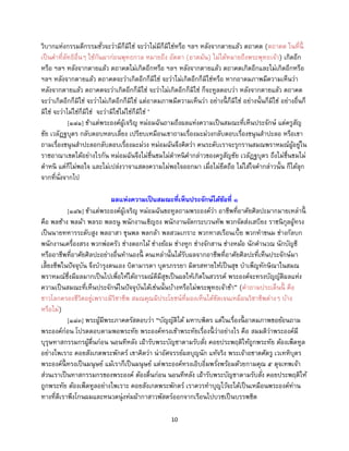 10
วิบากแห่งกรรมดีกรรมชั่วจะว่ามีก็มิใช่ จะว่าไม่มีก็มิใช่หรือ ฯลฯ หลังจากตายแล้ว ตถาคต (ตถาคต ในที่นี้
เป็นคาที่ลัทธิอื่นๆ ใช้กันมาก่อนพุทธกาล หมายถึง อัตตา (อาตมัน) ไม่ได้หมายถึงพระพุทธเจ้า) เกิดอีก
หรือ ฯลฯ หลังจากตายแล้ว ตถาคตไม่เกิดอีกหรือ ฯลฯ หลังจากตายแล้ว ตถาคตเกิดอีกและไม่เกิดอีกหรือ
ฯลฯ หลังจากตายแล้ว ตถาคตจะว่าเกิดอีกก็มิใช่ จะว่าไม่เกิดอีกก็มิใช่หรือ หากอาตมภาพมีความเห็นว่า
หลังจากตายแล้ว ตถาคตจะว่าเกิดอีกก็มิใช่ จะว่าไม่เกิดอีกก็มิใช่ ก็จะทูลตอบว่า หลังจากตายแล้ว ตถาคต
จะว่าเกิดอีกก็มิใช่ จะว่าไม่เกิดอีกก็มิใช่ แต่อาตมภาพมีความเห็นว่า อย่างนี้ ก็มิใช่ อย่างนั้นก็มิใช่ อย่างอื่นก็
มิใช่ จะว่าไม่ใช่ก็มิใช่ จะว่ามิใช่ไม่ใช่ก็มิใช่ ’
[๑๘๑] ข้าแต่พระองค์ผู้เจริญ หม่อมฉันถามถึงผลแห่งความเป็นสมณะที่เห็นประจักษ์ แต่ครูสัญ
ชัย เวลัฏฐบุตร กลับตอบหลบเลี่ยง เปรียบเหมือนเขาถามเรื่องมะม่วงกลับตอบเรื่องขนุนสาปะลอ หรือเขา
ถามเรื่องขนุนสาปะลอกลับตอบเรื่องมะม่วง หม่อมฉันจึงคิดว่า คนระดับเราจะรุกรานสมณพราหมณ์ผู้อยู่ใน
ราชอาณาเขตได้อย่างไรกัน หม่อมฉันจึงไม่ชื่นชมไม่ตาหนิคากล่าวของครูสัญชัย เวลัฏฐบุตร ถึงไม่ชื่นชมไม่
ตาหนิ แต่ก็ไม่พอใจ และไม่เปล่งวาจาแสดงความไม่พอใจออกมา เมื่อไม่ยึดถือ ไม่ใส่ใจคากล่าวนั้น ก็ได้ลุก
จากที่นั่งจากไป
ผลแห่งความเป็นสมณะที่เห็นประจักษ์ได้ข้อที่ ๑
[๑๘๒] ข้าแต่พระองค์ผู้เจริญ หม่อมฉันขอทูลถามพระองค์ว่า อาชีพที่อาศัยศิลปะมากมายเหล่านี้
คือ พลช้าง พลม้า พลรถ พลธนู พนักงานเชิญธง พนักงานจัดกระบวนทัพ พวกจัดส่งเสบียง ราชนิกุลผู้ทรง
เป็นนายทหารระดับสูง พลอาสา ขุนพล พลกล้า พลสวมเกราะ พวกทาสเรือนเบี้ย พวกทาขนม ช่างกัลบก
พนักงานเครื่องสรง พวกพ่อครัว ช่างดอกไม้ ช่างย้อม ช่างหูก ช่างจักสาน ช่างหม้อ นักคานวณ นักบัญชี
หรืออาชีพที่อาศัยศิลปะอย่างอื่นทานองนี้ คนเหล่านั้นได้รับผลจากอาชีพที่อาศัยศิลปะที่เห็นประจักษ์มา
เลี้ยงชีพในปัจจุบัน จึงบารุงตนเอง บิดามารดา บุตรภรรยา มิตรสหายให้เป็นสุข บาเพ็ญทักษิณาในสมณ
พราหมณ์ซึ่งมีผลมากเป็นไปเพื่อให้ได้อารมณ์ดีมีสุขเป็นผลให้เกิดในสวรรค์ พระองค์จะทรงบัญญัติผลแห่ง
ความเป็นสมณะที่เห็นประจักษ์ในปัจจุบันได้เช่นนั้นบ้างหรือไม่พระพุทธเจ้าข้า” (คาถามประเด็นนี้ คือ
ชาวโลกครองชีวิตอยู่เพราะมีวิชาชีพ สมณคุณมีประโยชน์ที่มองเห็นได้ชัดเจนเหมือนวิชาชีพต่างๆ บ้าง
หรือไม่)
[๑๘๓] พระผู้มีพระภาคตรัสตอบว่า “บัญญัติได้ มหาบพิตร แต่ในเรื่องนี้ อาตมภาพขอย้อนถาม
พระองค์ก่อน โปรดตอบตามพอพระทัย พระองค์ทรงเข้าพระทัยเรื่องนี้ ว่าอย่างไร คือ สมมติว่าพระองค์มี
บุรุษทาสกรรมกรผู้ตื่นก่อน นอนทีหลัง เฝ้ารับพระบัญชาตามรับสั่ง คอยประพฤติให้ถูกพระทัย ต้องเพ็ดทูล
อย่างไพเราะ คอยสังเกตพระพักตร์ เขาคิดว่า น่าอัศจรรย์ผลบุญนัก แท้จริง พระเจ้าอชาตศัตรู เวเทหิบุตร
พระองค์นี้ ทรงเป็นมนุษย์ แม้เราก็เป็นมนุษย์ แต่พระองค์ทรงเอิบอิ่มพรั่งพร้อมด้วยกามคุณ ๕ ดุจเทพเจ้า
ส่วนเราเป็นทาสกรรมกรของพระองค์ ต้องตื่นก่อน นอนทีหลัง เฝ้ารับพระบัญชาตามรับสั่ง คอยประพฤติให้
ถูกพระทัย ต้องเพ็ดทูลอย่างไพเราะ คอยสังเกตพระพักตร์ เราควรทาบุญไว้จะได้เป็นเหมือนพระองค์ท่าน
ทางที่ดีเราพึงโกนผมและหนวดนุ่งห่มผ้ากาสาวพัสตร์ออกจากเรือนไปบวชเป็นบรรพชิต
 