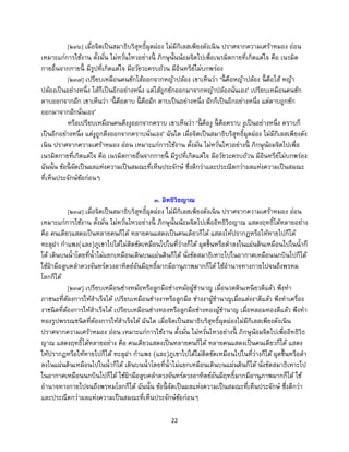 22
[๒๓๖] เมื่อจิตเป็นสมาธิบริสุทธิ์ผุดผ่อง ไม่มีกิเลสเพียงดังเนิน ปราศจากความเศร้าหมอง อ่อน
เหมาะแก่การใช้งาน ตั้งมั่น ไม่หวั่นไหวอย่างนี้ ภิกษุนั้นน้อมจิตไปเพื่อเนรมิตกายที่เกิดแต่ใจ คือ เนรมิต
กายอื่นจากกายนี้ มีรูปที่เกิดแต่ใจ มีอวัยวะครบถ้วน มีอินทรีย์ไม่บกพร่อง
[๒๓๗] เปรียบเหมือนคนชักไส้ออกจากหญ้าปล้อง เขาเห็นว่า ‘นี้ คือหญ้าปล้อง นี้ คือไส้ หญ้า
ปล้องเป็นอย่างหนึ่ง ไส้ก็เป็นอีกอย่างหนึ่ง แต่ไส้ถูกชักออกมาจากหญ้าปล้องนั่นเอง’ เปรียบเหมือนคนชัก
ดาบออกจากฝัก เขาเห็นว่า ‘นี้ คือดาบ นี้ คือฝัก ดาบเป็นอย่างหนึ่ง ฝักก็เป็นอีกอย่างหนึ่ง แต่ดาบถูกชัก
ออกมาจากฝักนั่นเอง’
หรือเปรียบเหมือนคนดึงงูออกจากคราบ เขาเห็นว่า ‘นี้ คืองู นี้ คือคราบ งูเป็นอย่างหนึ่ง คราบก็
เป็นอีกอย่างหนึ่ง แต่งูถูกดึงออกจากคราบนั่นเอง’ ฉันใด เมื่อจิตเป็นสมาธิบริสุทธิ์ผุดผ่อง ไม่มีกิเลสเพียงดัง
เนิน ปราศจากความเศร้าหมอง อ่อน เหมาะแก่การใช้งาน ตั้งมั่น ไม่หวั่นไหวอย่างนี้ ภิกษุน้อมจิตไปเพื่อ
เนรมิตกายที่เกิดแต่ใจ คือ เนรมิตกายอื่นจากกายนี้ มีรูปที่เกิดแต่ใจ มีอวัยวะครบถ้วน มีอินทรีย์ไม่บกพร่อง
ฉันนั้น ข้อนี้ จัดเป็นผลแห่งความเป็นสมณะที่เห็นประจักษ์ ซึ่งดีกว่าและประณีตกว่าผลแห่งความเป็นสมณะ
ที่เห็นประจักษ์ข้อก่อนๆ
๓. อิทธิวิธญาณ
[๒๓๘] เมื่อจิตเป็นสมาธิบริสุทธิ์ผุดผ่อง ไม่มีกิเลสเพียงดังเนิน ปราศจากความเศร้าหมอง อ่อน
เหมาะแก่การใช้งาน ตั้งมั่น ไม่หวั่นไหวอย่างนี้ ภิกษุนั้นน้อมจิตไปเพื่ออิทธิวิธญาณ แสดงฤทธิ์ได้หลายอย่าง
คือ คนเดียวแสดงเป็นหลายคนก็ได้ หลายคนแสดงเป็นคนเดียวก็ได้ แสดงให้ปรากฏหรือให้หายไปก็ได้
ทะลุฝา กาแพง(และ)ภูเขาไปได้ไม่ติดขัดเหมือนไปในที่ว่างก็ได้ ผุดขึ้นหรือดาลงในแผ่นดินเหมือนไปในน้าก็
ได้ เดินบนน้าโดยที่น้าไม่แยกเหมือนเดินบนแผ่นดินก็ได้ นั่งขัดสมาธิเหาะไปในอากาศเหมือนนกบินไปก็ได้
ใช้ฝ่ามือลูบคลาดวงจันทร์ดวงอาทิตย์อันมีฤทธิ์มากมีอานุภาพมากก็ได้ ใช้อานาจทางกายไปจนถึงพรหม
โลกก็ได้
[๒๓๙] เปรียบเหมือนช่างหม้อหรือลูกมือช่างหม้อผู้ชานาญ เมื่อนวดดินเหนียวดีแล้ว พึงทา
ภาชนะที่ต้องการให้สาเร็จได้ เปรียบเหมือนช่างงาหรือลูกมือ ช่างงาผู้ชานาญเมื่อแต่งงาดีแล้ว พึงทาเครื่อง
งาชนิดที่ต้องการให้สาเร็จได้ เปรียบเหมือนช่างทองหรือลูกมือช่างทองผู้ชานาญ เมื่อหลอมทองดีแล้ว พึงทา
ทองรูปพรรณชนิดที่ต้องการให้สาเร็จได้ ฉันใด เมื่อจิตเป็นสมาธิบริสุทธิ์ผุดผ่องไม่มีกิเลสเพียงดังเนิน
ปราศจากความเศร้าหมอง อ่อน เหมาะแก่การใช้งาน ตั้งมั่น ไม่หวั่นไหวอย่างนี้ ภิกษุน้อมจิตไปเพื่ออิทธิวิธ
ญาณ แสดงฤทธิ์ได้หลายอย่าง คือ คนเดียวแสดงเป็นหลายคนก็ได้ หลายคนแสดงเป็นคนเดียวก็ได้ แสดง
ให้ปรากฏหรือให้หายไปก็ได้ ทะลุฝา กาแพง (และ)ภูเขาไปได้ไม่ติดขัดเหมือนไปในที่ว่างก็ได้ ผุดขึ้นหรือดา
ลงในแผ่นดินเหมือนไปในน้าก็ได้ เดินบนน้าโดยที่น้าไม่แยกเหมือนเดินบนแผ่นดินก็ได้ นั่งขัดสมาธิเหาะไป
ในอากาศเหมือนนกบินไปก็ได้ ใช้ฝ่ามือลูบคลาดวงจันทร์ดวงอาทิตย์อันมีฤทธิ์มากมีอานุภาพมากก็ได้ ใช้
อานาจทางกายไปจนถึงพรหมโลกก็ได้ ฉันนั้น ข้อนี้ จัดเป็นผลแห่งความเป็นสมณะที่เห็นประจักษ์ ซึ่งดีกว่า
และประณีตกว่าผลแห่งความเป็นสมณะที่เห็นประจักษ์ข้อก่อนๆ
 