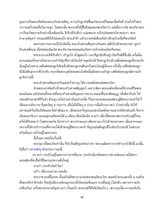30
ทูนถวายในพระหัตถ์ของพระเจ้าอชาตศัตรู. ความรักลูกเกิดขึ้นแก่พระองค์ในขณะนั้นทันที ท่วมไปทั่วพระ
วรกายแผ่ไปจดเยื่อในกระดูก. ในขณะนั้น พระองค์ได้รู้ซึ้งถึงคุณของพระบิดาว่า แม้เมื่อเราเกิด พระบิดาของ
เราก็คงเกิดความรักอย่างนี้ เหมือนกัน. จึงรีบมีรับสั่งว่า แน่ะพนาย จงไปปล่อยพระบิดาของเรา. พวก
อามาตย์ทูลว่า พระองค์สั่งให้ปล่อยอะไร พระเจ้าข้า แล้วถวายหนังสือแจ้งข่าวอีกฉบับหนึ่งที่พระหัตถ์.
พอทรงทราบความเป็นไปดังนั้น พระเจ้าอชาตศัตรูทรงกันแสง เสด็จไปเฝ้าพระมารดา ทูลว่า
ข้าแต่เสด็จแม่ เมื่อหม่อมฉันเกิด พระบิดาของหม่อมฉันเกิดความรักหม่อมฉันหรือหนอ.
พระนางเวเทหิมีรับสั่งว่า เจ้าลูกโง่ เจ้าพูดอะไร เวลาที่ลูกยังเล็กอยู่ เกิดเป็นฝีที่นิ้ วมือ ครั้นนั้น
พวกแม่นมทั้งหลายไม่สามารถทาให้ลูกซึ่งกาลังร้องไห้ หยุดร้องได้ จึงพาลูกไปเฝ้าเสด็จพ่อของลูกซึ่งประทับ
นั่งอยู่ในโรงศาล เสด็จพ่อของลูกได้อมนิ้ วมือของลูกจนฝีแตกในพระโอษฐ์นั้นเอง ครั้งนั้น เสด็จพ่อของลูก
มิได้เสด็จลุกจากที่ประทับ ทรงกลืนพระบุพโพปนพระโลหิตนั้นด้วยความรักลูก เสด็จพ่อของลูกมีความรัก
ลูกถึงปานนี้ .
พระเจ้าอชาตศัตรูทรงกันแสงคร่าครวญ ได้ถวายเพลิงพระศพพระบิดา.
ฝ่ายพระเทวทัตเข้าเฝ้าพระเจ้าอชาตศัตรูทูลว่า มหาบพิตร พระองค์จงสั่งคนที่จักปลงชีวิตพระ
สมณโคดม แล้วส่งคนทั้งหลายที่พระเจ้าอชาตศัตรูพระราชทาน ตนเองขึ้นเขาคิชฌกูฏ กลิ้งศิลาก็แล้ว ให้
ปล่อยช้างนาฬาคิรีก็แล้ว ด้วยอุบายไม่ว่าอย่างใดอย่างหนึ่ง ก็ไม่อาจปลงพระชนม์พระผู้มีพระภาคเจ้าได้ ก็
เสื่อมลาภสักการะ จึงขอวัตถุ ๕ ประการ เมื่อไม่ได้วัตถุ ๕ ประการนั้นก็ประกาศว่า ถ้าอย่างนั้น จักให้
มหาชนเข้าใจเรื่องให้ตลอด จึงทาสังฆเภท. เมื่อพระสารีบุตรและพระโมคคัลลานะพาบริษัทกลับแล้ว จึงราก
เลือดออกร้อนๆ นอนอยู่บนเตียงคนไข้ ๙ เดือน เดือดร้อนใจ ถามว่า เดี๋ยวนี้ พระศาสดาประทับอยู่ที่ไหน
ครั้นได้รับตอบว่า ในพระเชตวัน จึงกล่าวว่า พวกท่านจงเอาเตียงหามเราไปเฝ้าพระศาสดา เมื่อเขาหามมา
เพราะมิได้กระทากรรมที่ควรจะได้เฝ้าพระผู้มีพระภาคเจ้า จึงถูกแผ่นดินสูบที่ใกล้สระโบกขรณี ในพระเช
ตวันนั่นเอง ลงไปอยู่ในมหานรก.
นี้ เป็นความย่อในเรื่องนี้ .
พระกุมารนี้ พอเกิดเท่านั้น ก็จักเป็นศัตรูแก่พระราชา พวกเนมิตตกาจารย์ทานายไว้ดังนี้ ฉะนั้น
จึงชื่อว่า อชาตศัตรู ด้วยประการฉะนี้ .
ความว่า ประทับอยู่ในมหาปราสาทชั้นบน. ประทับนั่งเหนือพระราชอาสน์ทองภายใต้มหา
เศวตฉัตรที่ยกขึ้นไว้ซึ่งควรแก่ความยิ่งใหญ่.
ถามว่า ประทับนั่งทาไม?
แก้ว่า เพื่อบรรเทาความหลับ.
พระราชาองค์นี้ แหละ ตั้งแต่วันที่พยายามปลงพระชนม์พระบิดา พอหลับพระเนตรทั้ง ๒ ลงด้วย
ตั้งพระทัยว่าจักหลับ ก็สะดุ้งเฮือกเหมือนถูกหอกตั้งร้อยเล่มทิ่มแทง ทรงตื่นอยู่ (ไม่หลับ เพราะหวาดภัย
เหลือเกิน). ครั้นพวกอามาตย์ทูลถามว่า เป็นอะไร พระองค์ก็มิได้ตรัสอะไรๆ. เพราะฉะนั้น ความหลับจึง
 