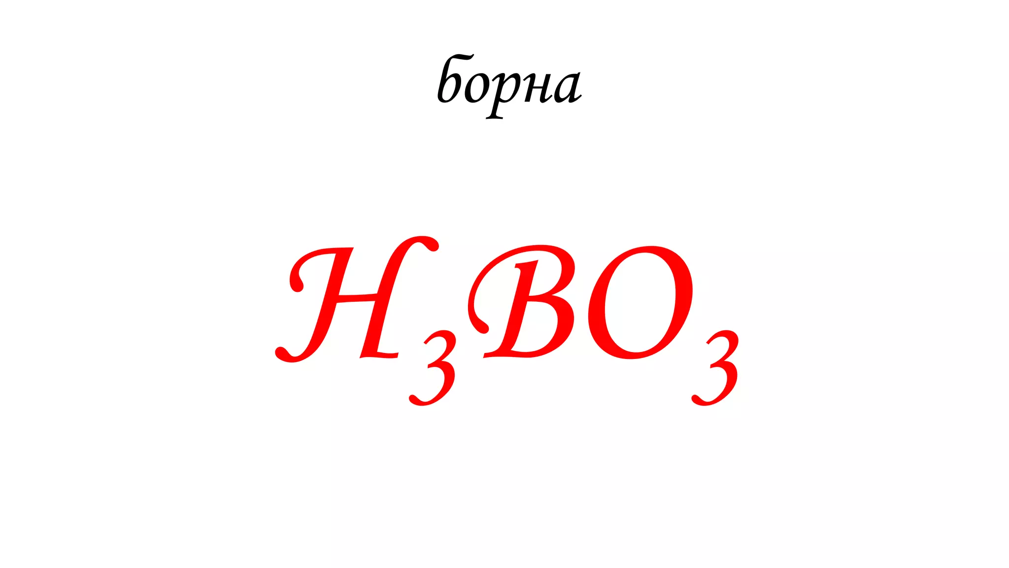 борна
Н3ВО3
 