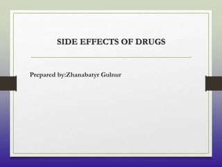 SIDE EFFECTS OF DRUGS
Prepared by:Zhanabatyr Gulnur
 