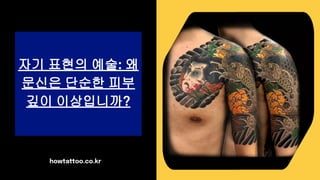 howtattoo.co.kr
자기 표현의 예술: 왜
문신은 단순한 피부
깊이 이상입니까?
 