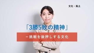 「3勝5敗の精神」
＝挑戦を後押しする文化
文化・風土
 