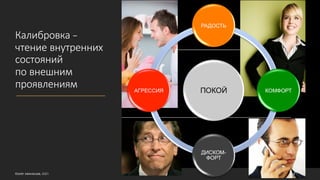 Калибровка –
чтение внутренних
состояний
по внешним
проявлениям
©ОЛЕГ АФАНАСЬЕВ, 2021 24
 
