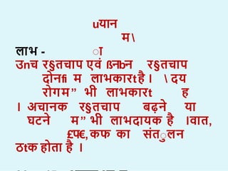 uय न
म 
ा
ल भ -
उnच र§तच प एव ßनbन र§तच प
द नfi म ल भक रtह ।  दय
र गम” भी ल भक रt ह
। अच नक र§तच प बढ़न य
घटन म” भी ल भद यक ह ।व त,
£प€,कफ क सतालन
ठtक ह त ह ।
 