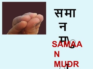 सम
न
मा
SAMAA
N
MUDR
 