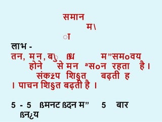 सम न
म 
ा
ल भ -
तन, म न , ब
ा ß
ध म”समoवय
ह न स मन ªसoन रहत ह ।
सकžप शि§त बढ़ती ह
। प चन शि§त बढ़ती ह ।
5 - 5 ßमनट ßदन म” 5 ब र
ßन¿य
 