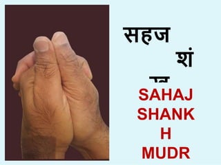सहज
ि
ख
मा
ा
SAHAJ
SHANK
H
MUDR
 