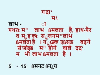 गद ‘
म 
ा
ल भ -
पथरt म” ल भ ßमलत ह, ह थ-पर
व माह कt साजनम”ल भ
ßमलत ह । याG
रक एßसड बढ़न
स ज ड़fi म” ह न व ल दद‘
म भी ल भ ßमलत ह ।
5 - 15 ßमनट ßन¿य
 