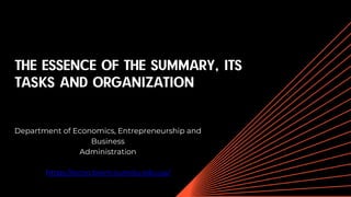 THE ESSENCE OF THE SUMMARY, ITS
TASKS AND ORGANIZATION
Department of Economics, Entrepreneurship and
Business
Administration
https://econ.biem.sumdu.edu.ua/
 