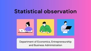 Statistical observation
Department of Economics, Entrepreneurship
and Business Administration
 