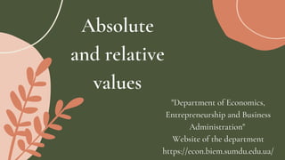 Absolute
and relative
values
"Department of Economics,
Entrepreneurship and Business
Administration"
Website of the department
https://econ.biem.sumdu.edu.ua/
 