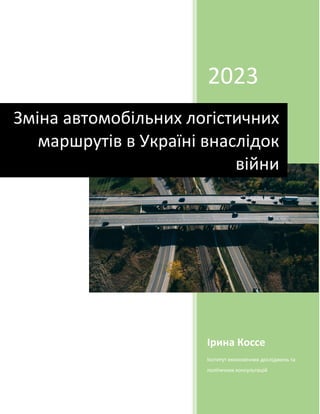 2023
Ірина Коссе
Інститут економічних досліджень та
політичних консультацій
Зміна автомобільних логістичних
маршрутів в Україні внаслідок
війни
 