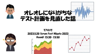 オレオレになりがちな
テスト計画を見直した話
てらひで
2023.5.20 Scrum Fest Niigata 2023
RoomD 15:30-15:50
 