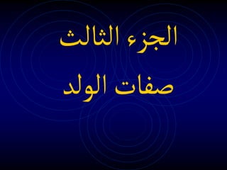 ‫الثالث‬‫الجزء‬
‫الولد‬‫صفات‬
 