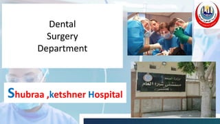Dental
Surgery
Department
Shubraa ,ketshner Hospital
 
