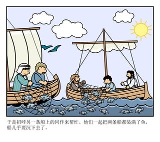 于是招呼另一条船上的同伴来帮忙。他们一起把两条船都装满了鱼，
船几乎要沉下去了。
 