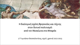 Η διαλογική σχέση θρησκείας και τέχνης
στον δυτικό πολιτισμό:
από τον Μεσαίωνα στο Μπαρόκ
5ο Γυμνάσιο Θεσσαλονίκης, σχολ. χρονιά 2022-2023
 
