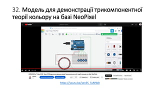 32. Модель для демонстрації трикомпонентної
теорії кольору на базі NeoPixel
https://youtu.be/xenES_5LMW8
 