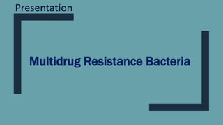 Multidrug Resistance Bacteria
Presentation
 