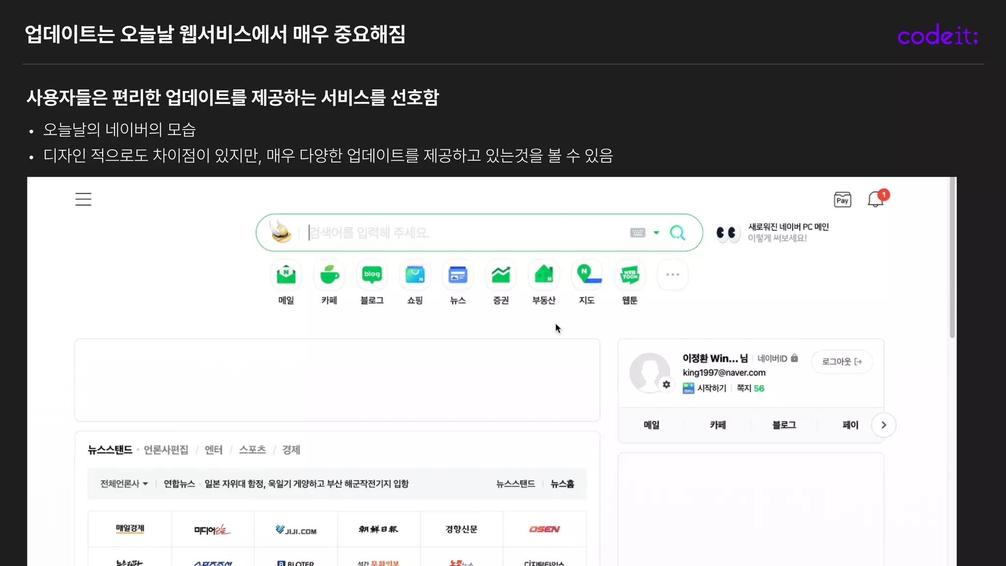 업데이트는 오늘날 웹서비스에서 매우 중요해짐
사용자들은 편리한 업데이트를 제공하는 서비스를 선호함
• 오늘날의 네이버의 모습
• 디자인 적으로도 차이점이 있지만, 매우 다양한 업데이트를 제공하고 있는것을 볼 수 있음
 