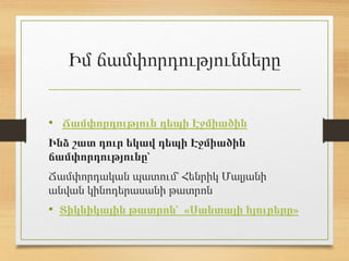 Իմ ճամփորդությունները
• Ճամփորդություն դեպի Էջմիածին
Ինձ շատ դուր եկավ դեպի Էջմիածին
ճամփորդությունը՝
Ճամփորդական պատում՝ Հենրիկ Մալյանի
անվան կինոդերասանի թատրոն
• Տիկնիկային թատրոն՝ «Սանտայի հյուրերը»
 