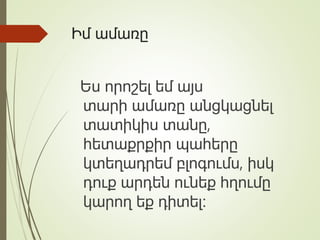 Իմ ամառը
Ես որոշել եմ այս
տարի ամառը անցկացնել
տատիկիս տանը,
հետաքրքիր պահերը
կտեղադրեմ բլոգումս, իսկ
դուք արդեն ունեք հղումը
կարող եք դիտել։
 