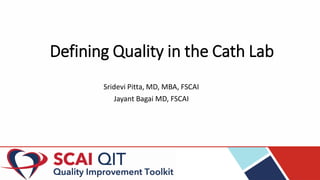 Defining Quality in the Cath Lab
Sridevi Pitta, MD, MBA, FSCAI
Jayant Bagai MD, FSCAI
 