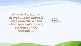 Σ. Κολυβάς
Γ. Κοπάνη
Γ. Μαρουλάκης
Οι συντελεστές του
προγράμματος μαθητές
και εκπαιδευτικοί του
ολοήμερου σχολείου σας
ευχόμαστε καλό
καλοκαίρι!!!
 