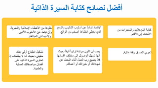 ‫أفضل‬
‫نصائح‬
‫كتابة‬
‫السيرة‬
‫الذا‬
‫تية‬
‫م‬ ‫والمنجزال‬ ‫المحهالل‬ ‫كتابة‬
‫ادقد‬ ‫تلى‬ ‫ادحدح‬
.
‫عنك‬ ‫أولي‬ ‫انطباع‬ ‫تشكيل‬
‫يظلمك‬ ‫ي‬ ‫أنه‬ ‫بحيح‬ ‫حقيقي‬
‫تذ‬
‫على‬ ‫الذاتية‬ ‫السيرة‬ ‫تحتو‬
‫العملية‬ ‫مواصفاتك‬ ‫أفضل‬
‫والعلمية‬
.
‫و‬ ‫التدليس‬ ‫أسلوب‬ ‫ع‬ ‫تماما‬ ‫ايبتعاد‬
‫الوه‬
‫الواقع‬ ‫م‬ ‫أضب‬ ‫انطباعا‬ ‫يعطي‬ ‫الذ‬
.
‫عالية‬ ‫بدقة‬ ‫الصدق‬ ‫تحر‬
.
4
‫والنحوية‬ ‫مالئية‬ ‫ا‬ ‫ادبطا‬ ‫م‬ ‫بلوها‬
‫اددبي‬ ‫ادسلوب‬ ‫ع‬ ‫تبتعد‬ ‫وأ‬
‫المبالغة‬ ‫في‬ ‫ويسيما‬
.
‫أني‬ ‫ترتيبا‬ ‫مرتبة‬ ‫تكو‬ ‫أ‬ ‫يجب‬
‫بحيح‬ ‫قا‬
‫أقسام‬ ‫مبتلف‬ ‫تلى‬ ‫الوصول‬ ‫تسهل‬ ‫أنها‬
‫ها‬
‫ع‬ ‫البحح‬ ‫أثنا‬ ‫العمل‬ ‫رب‬ ‫يضيع‬ ‫فال‬
‫أعمالك‬ ‫أو‬ ‫ببراتك‬ ‫أو‬ ‫شهاداتك‬
.
 