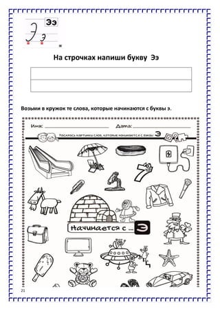 21
На строчках напиши букву Ээ
Возьми в кружок те слова, которые начинаются с буквы э.
 